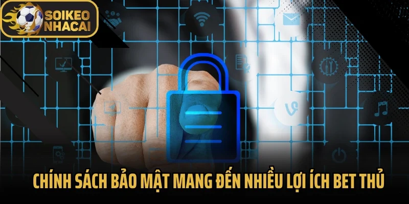 Chính sách bảo mật mang đến nhiều lợi ích bet thủ