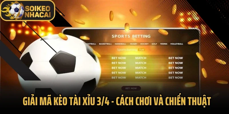 Giải Mã Kèo Tài Xỉu 3/4 – Cách Chơi Và Chiến Thuật Ăn Chắc