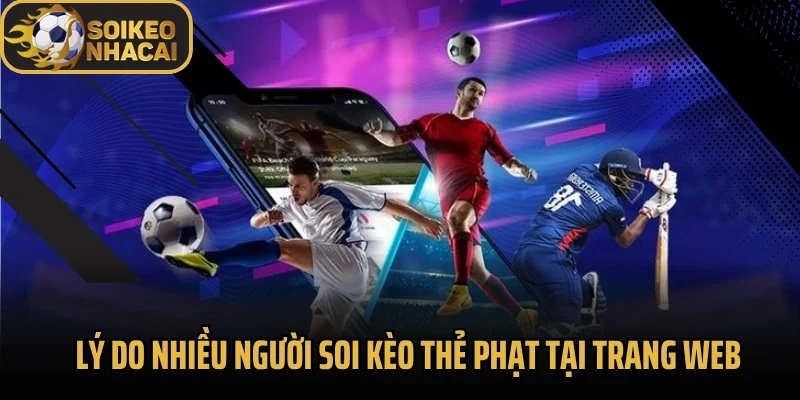 Lý do nhiều người soi kèo thẻ phạt tại trang web