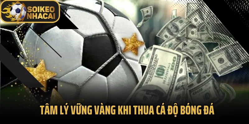 Tâm lý vững vàng khi thua cá độ bóng đá