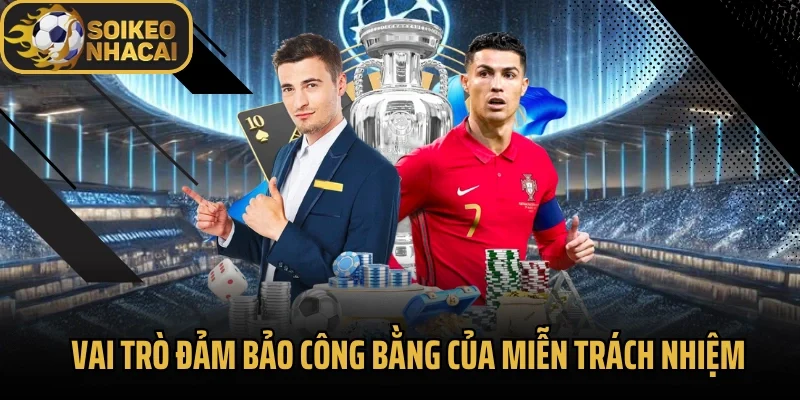 Vai trò đảm bảo công bằng của miễn trách nhiệm